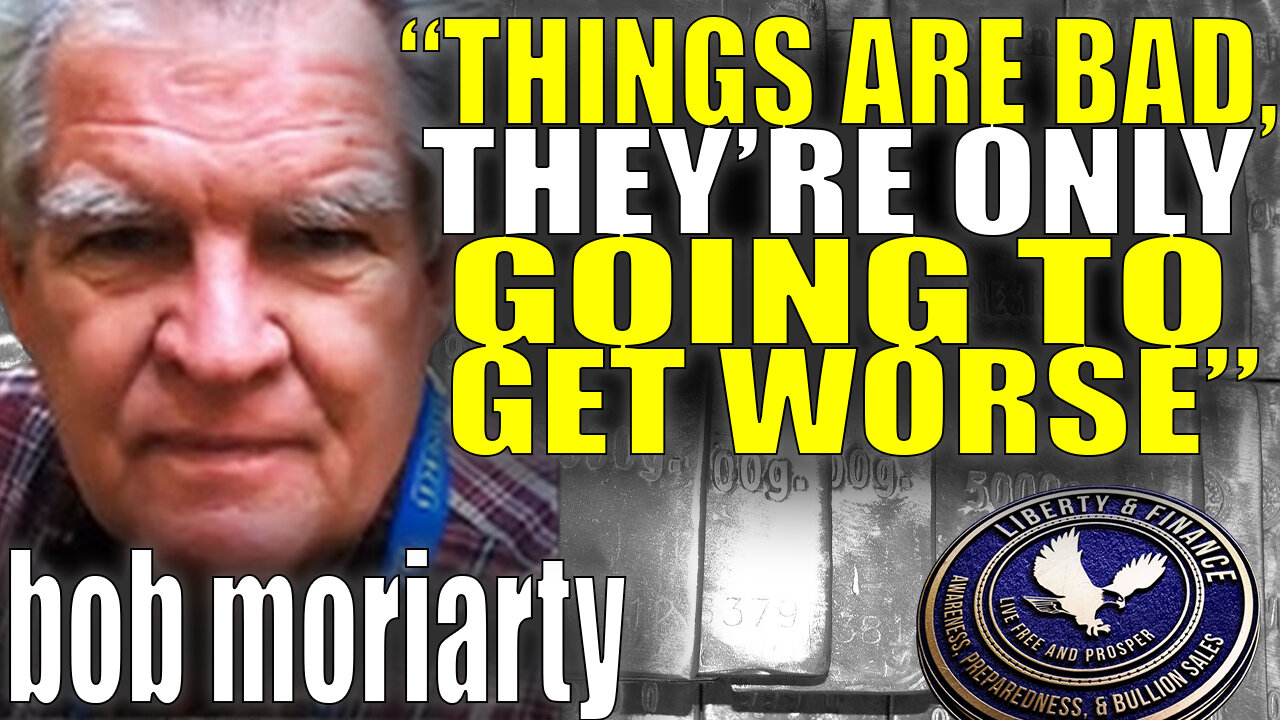 "Things Are Bad, & They're Going To Get Worse" | Bob Moriarty