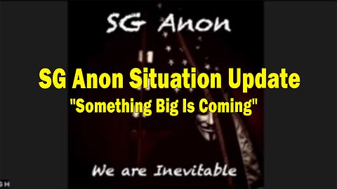 SG Anon Situation Update: "Something Big Is Coming"