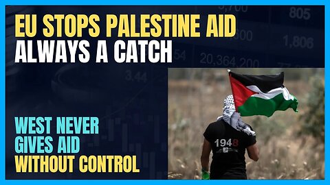 EU STOPS PALESTINE AID; THERE'S ALWAYS A CATCH, A CONTROL TO WESTERN AID. ALWAYS TO CONTROL.