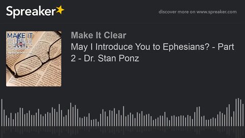 May I Introduce You to Ephesians? - Part 2 - Dr. Stan Ponz