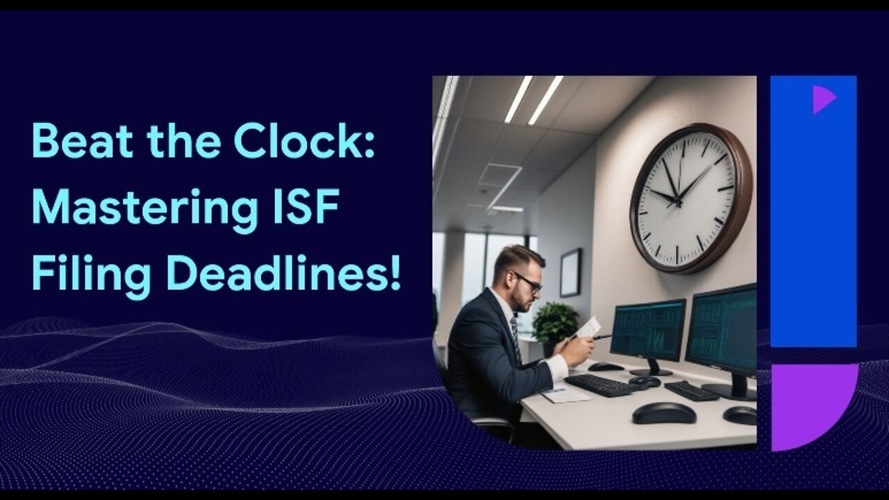 Mastering ISF Filing Deadlines: The Key to Smooth Imports and Avoiding Penalties