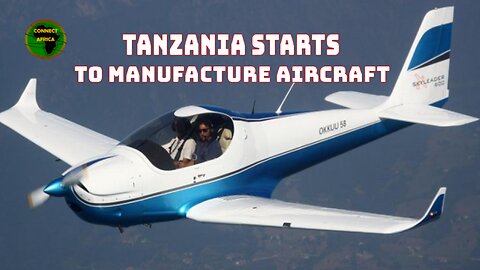 TANZANIA'S FIRST EVER MANUFACTURED AIRCRAFT BECOMES OPERATIONAL