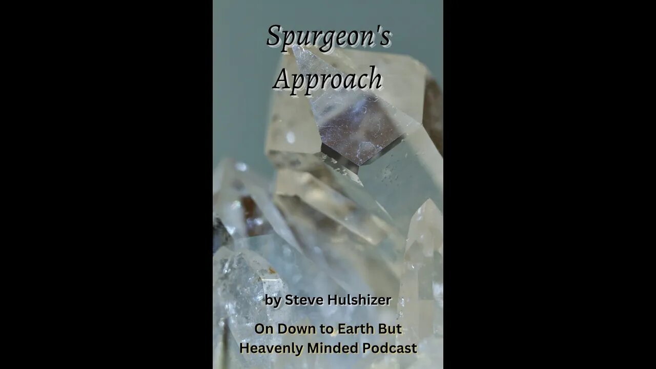 Spurgeon's Approach, By Steve Hulshizer, On Down to Earth But Heavenly Minded Podcast