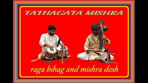 TATHAGATA MISHRA---RAGA BIHAG AND MISHRA DESH