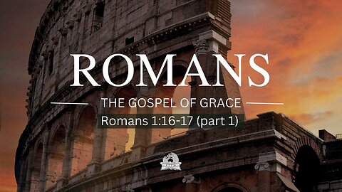 Romans 1:16-17 (Part 1)