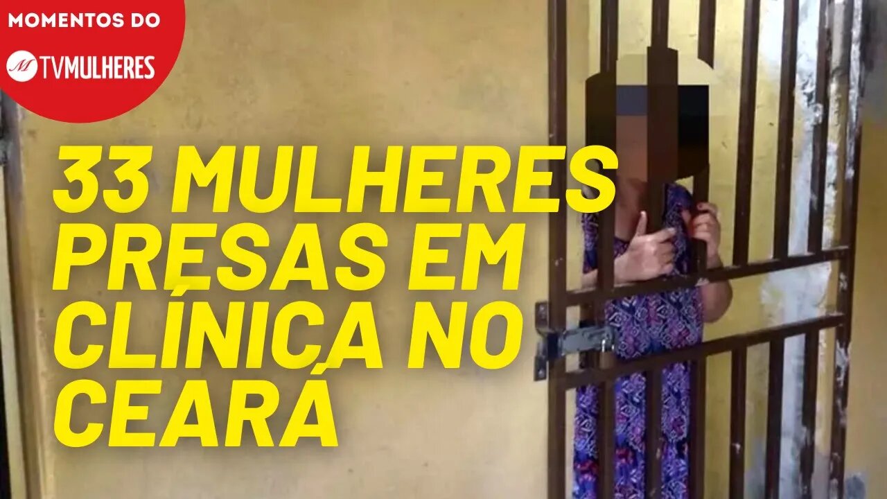 Clínica "psiquiátrica" no Ceará mantém 33 mulheres presas | Momentos do TV Mulheres