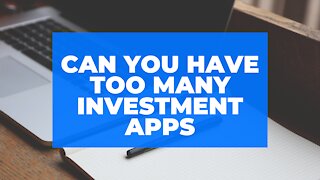 Can you have too many investment apps