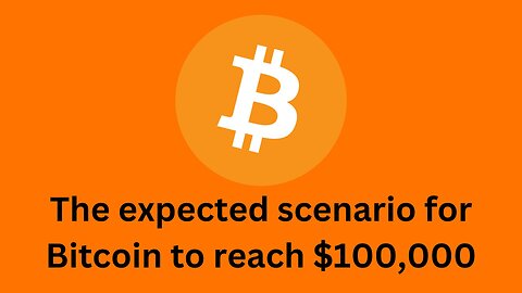 The expected scenario for Bitcoin to reach $100,000