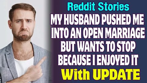 My Husband Pushed Me Into An Open Marriage But Wants To Stop Because I Enjoyed It | Reddit Stories