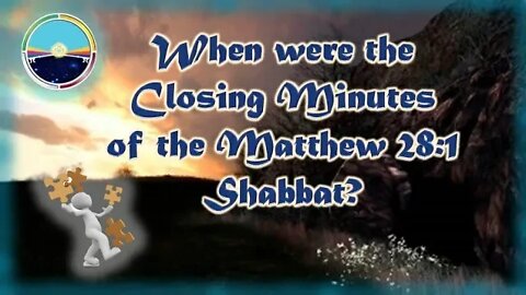 3.17 Closing Minutes of Shabbat Matt 28