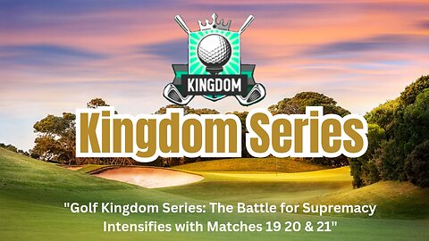 "Golf Kingdom Series: The Battle for Supremacy Intensifies with Matches 19, 20 & 21"