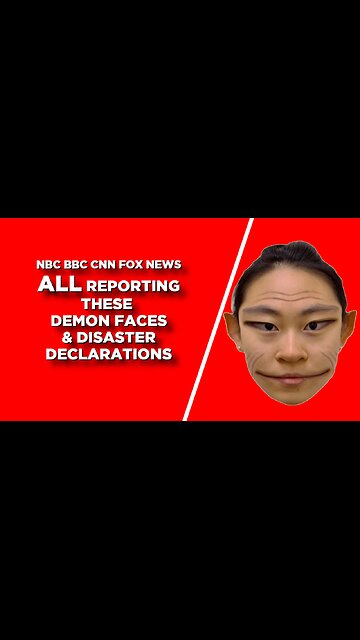 DEMON FACES & DISASTER DECLARATIONS REPORTED BY FOX NEWS, CNN, BBC