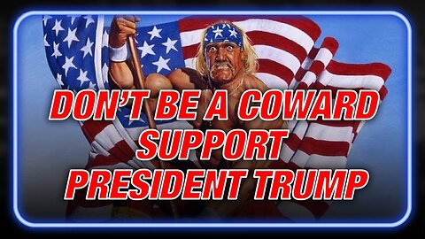 Breaking Video: Don't Be A Coward, Support President Trump And Save