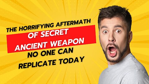 The Horrifying Aftermath of Secret Ancient Weapon No One Can Replicate Today