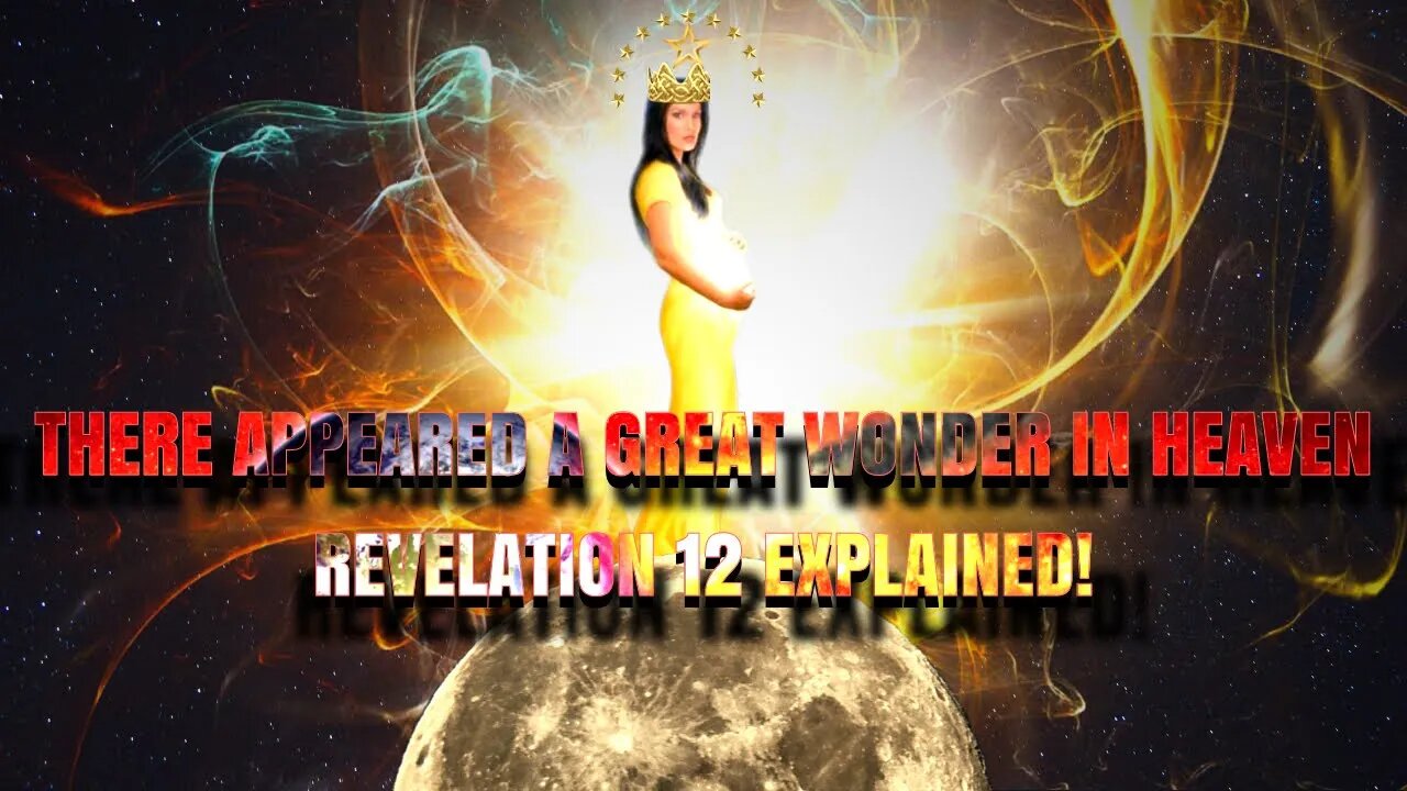 There Appeared A Great Wonder in Heaven: Revelation 12 Explained!