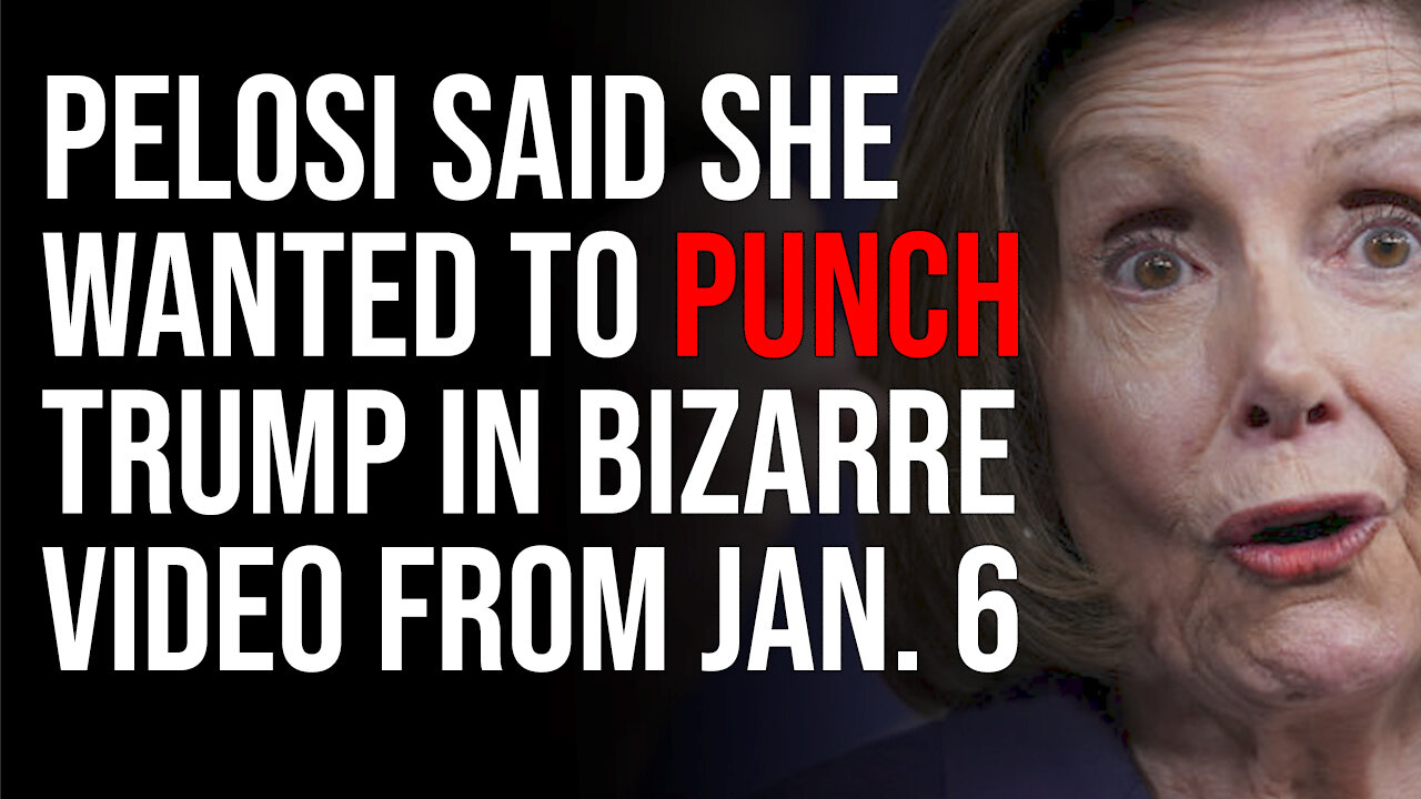 Pelosi Said She Wanted To PUNCH TRUMP In Bizarre Video From Jan. 6