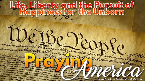 Praying for America | Life, Liberty and the Pursuit of Happiness for the Unborn! 5/3/23