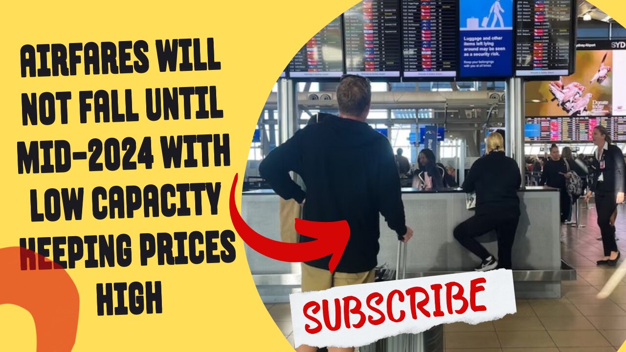 Airfares will not fall until mid-2024 with low capacity keeping prices high