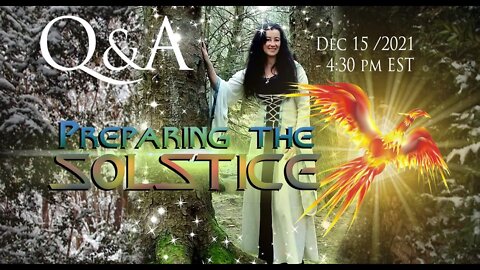 Q&A~ PREPARING THE SOLSTICE in the Northern Hemisphere -Dec 4 2021-4:30pm EST