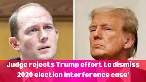 JUDGE REJECTS TRUMP EFFORT TO DISMISS 2020 ELECTION INTERFERENCE CASE || NEWS || TRUMP 2020 ELECTION