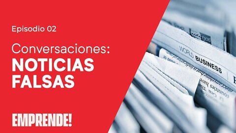 🎤 CONVERSACIONES: Noticias Falsas 📰 - Emprende! - #02