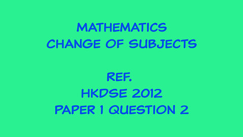 Mathematics - Change of Subject (Ref. HKDSE 2012 Paper 1 Q2)