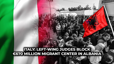 Italy: Left-Wing Judges Block €670 Million Migrant Center in Albania