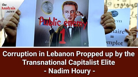 Corruption in Lebanon Propped up by the Transnational Capitalist Elite - Nadim Houry