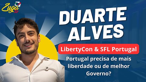 DUARTE ALVES - LibertyCon 2023, Liberalismo, Students for Liberty - Zuga Podcast #82