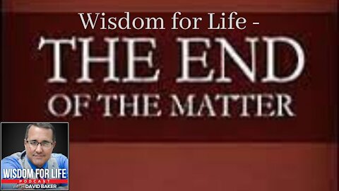 Wisdom for Life - "The End of the Matter"