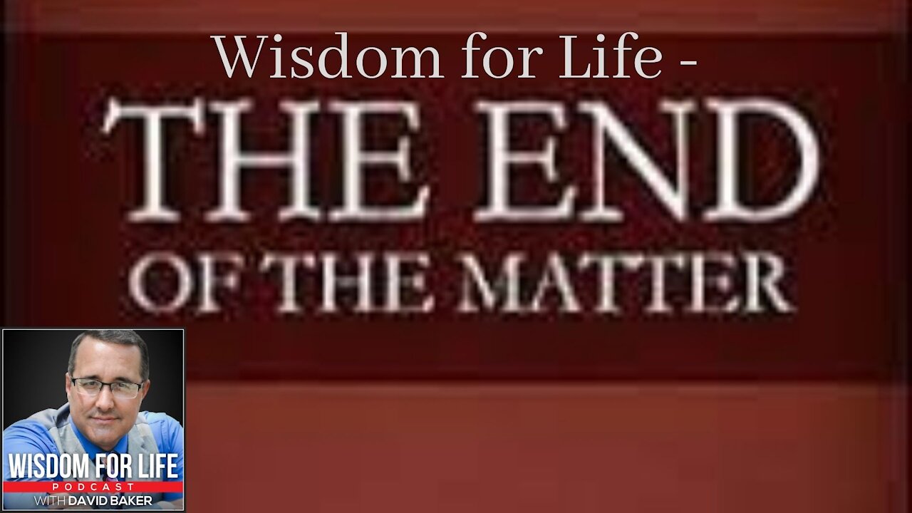 Wisdom for Life - "The End of the Matter"