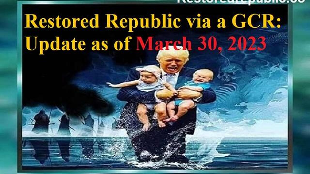 RESTORED REPUBLIC VIA A GCR UPDATE AS OF MARCH 30, 2023 - TRUMP NEWS