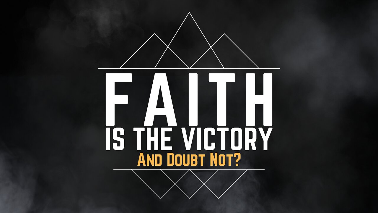 2024-02-25 - Faith is the Victory - 15 - And Doubt Not?
