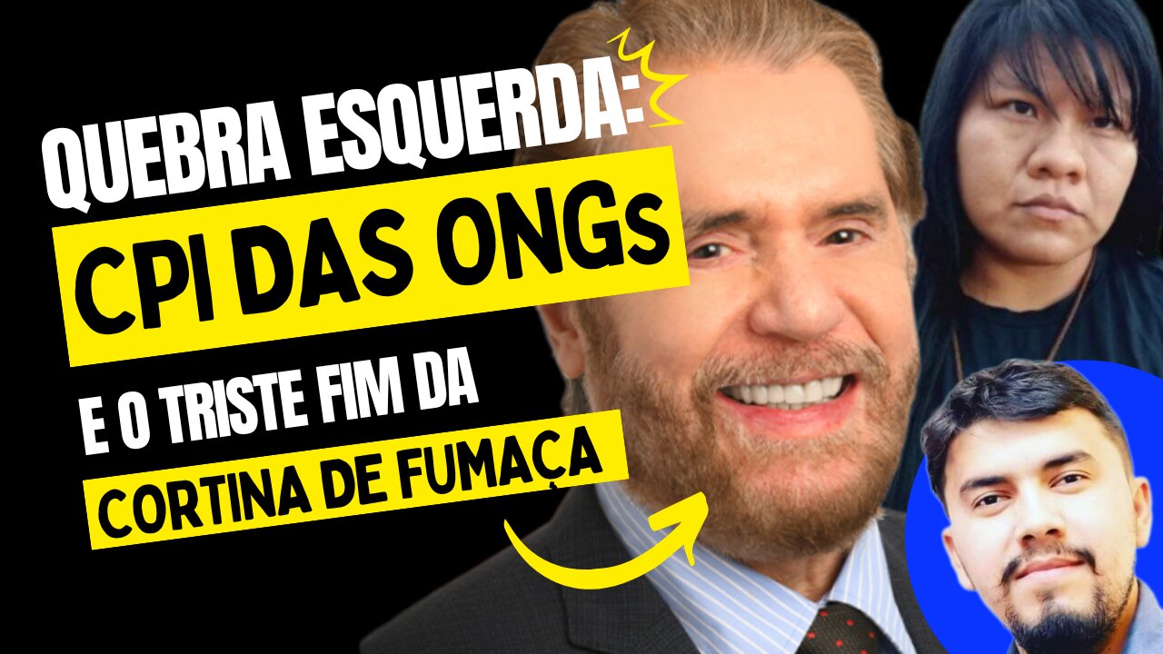 QUEBRA DA ƏSQUERDA: CPI DAS ONGs [da Amazônia] E O TRISTE FIM DA CORTINA DE FUMAÇA