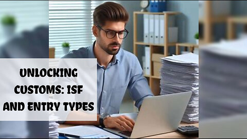 Navigating the World of Customs: ISF and Customs Entry Types Explained