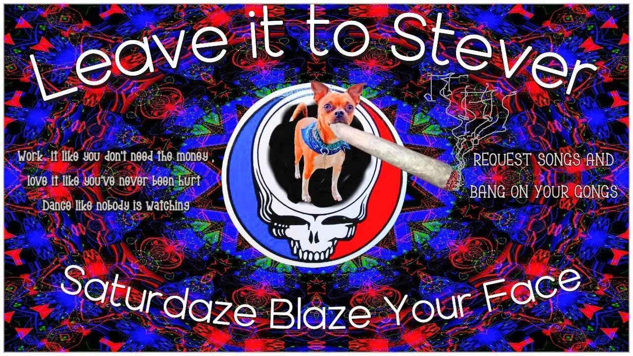 Leave it to Stever SATURDAZE BLAZE YOUR FACE !