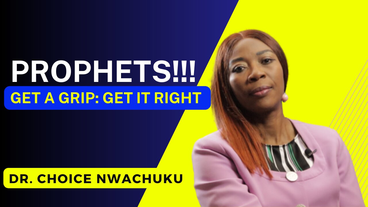 Prophets!!! Get A Grip: Get It Right | Prophetess (Dr.) Choice Nwachuku