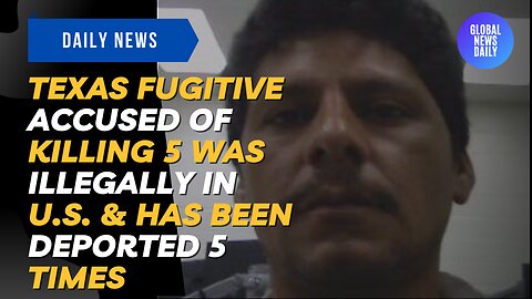 Texas Fugitive Accused Of Killing 5 Was Illegally In U.S. & Has Been Deported 5 Times