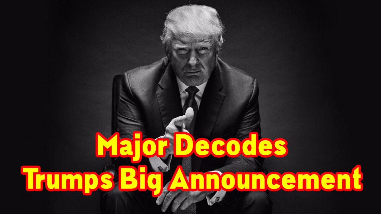 Major Decodes: Trumps Big Announcement