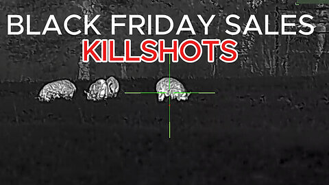 BLACK FRIDAY DEALS & KILL SHOTS