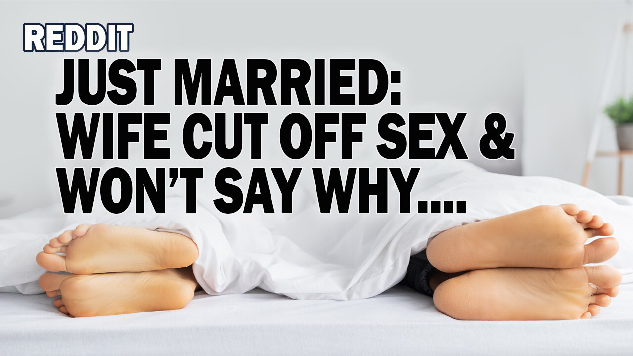 Just Married: My Wife (32) Cut off Sex and Won’t Say Why....