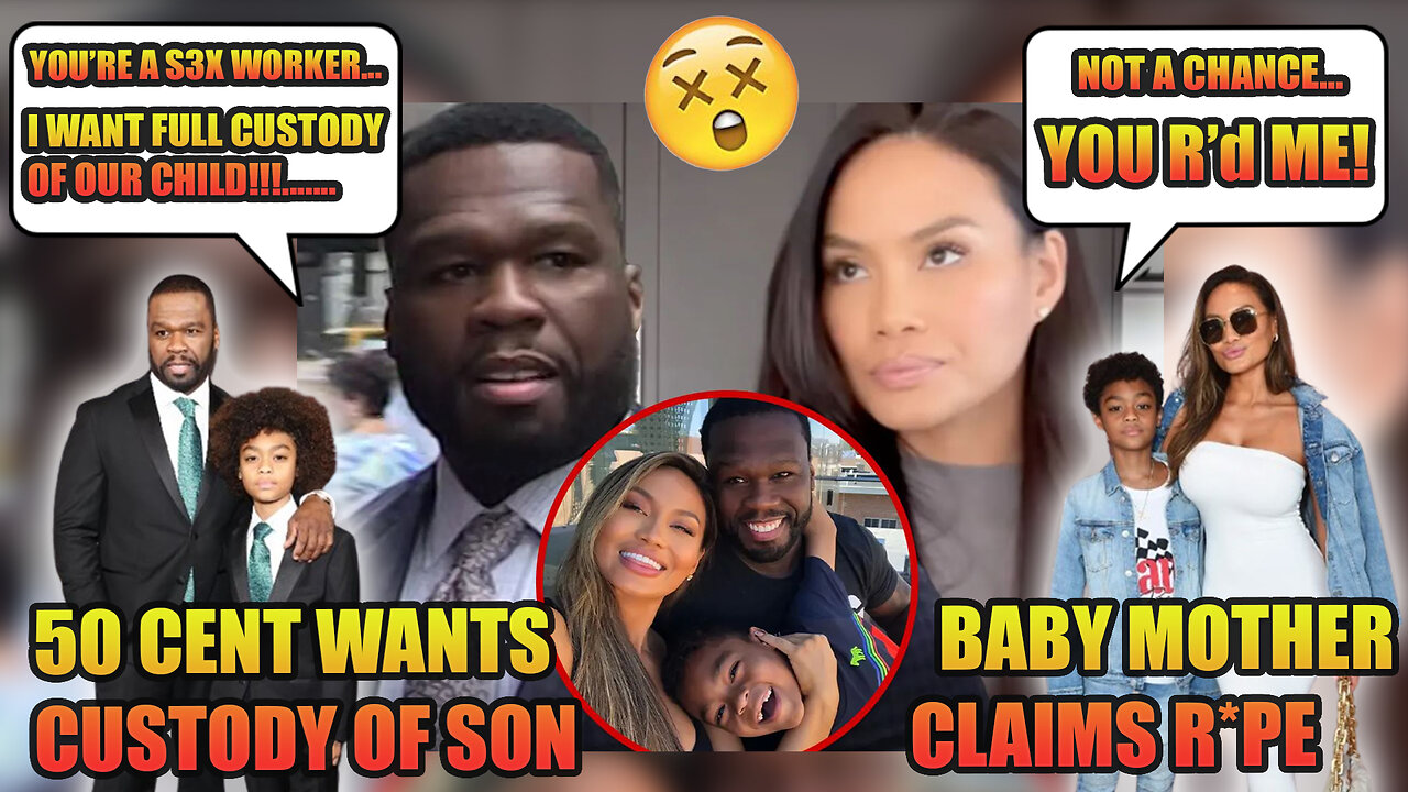 50 Cent accused of R wording ex girlfriend after filing for full custody of son