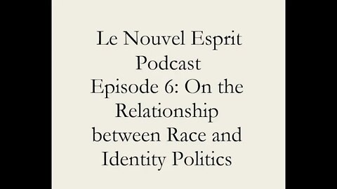 Le Nouvel Esprit Podcast Episode 6: On the Relationship Between Race and Identity Politics