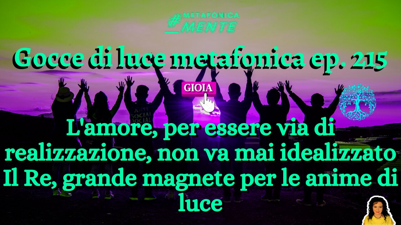 Gocce p215| L'amore non va idealizzato per viverlo al meglio|Il Re è il grande magnete per tutti noi