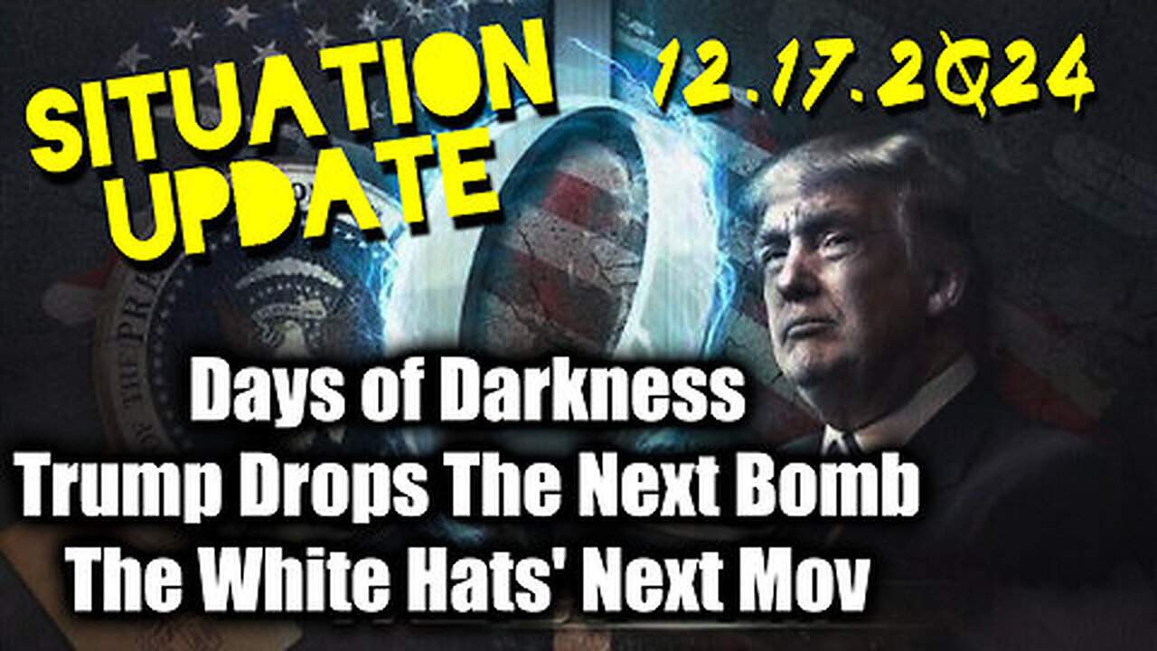 Situation Update 12.17.24 - Trump Drops The Next Bomb. Days of Darkness. The White Hats' Next Move