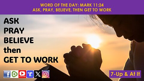 WORD OF THE DAY: MARK 11:24​ - ASK, PRAY, BELIEVE, THEN GET TO WORK