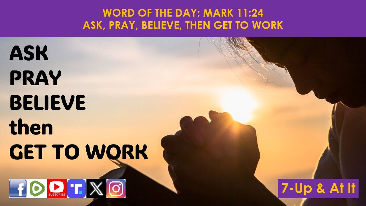 WORD OF THE DAY: MARK 11:24​ - ASK, PRAY, BELIEVE, THEN GET TO WORK