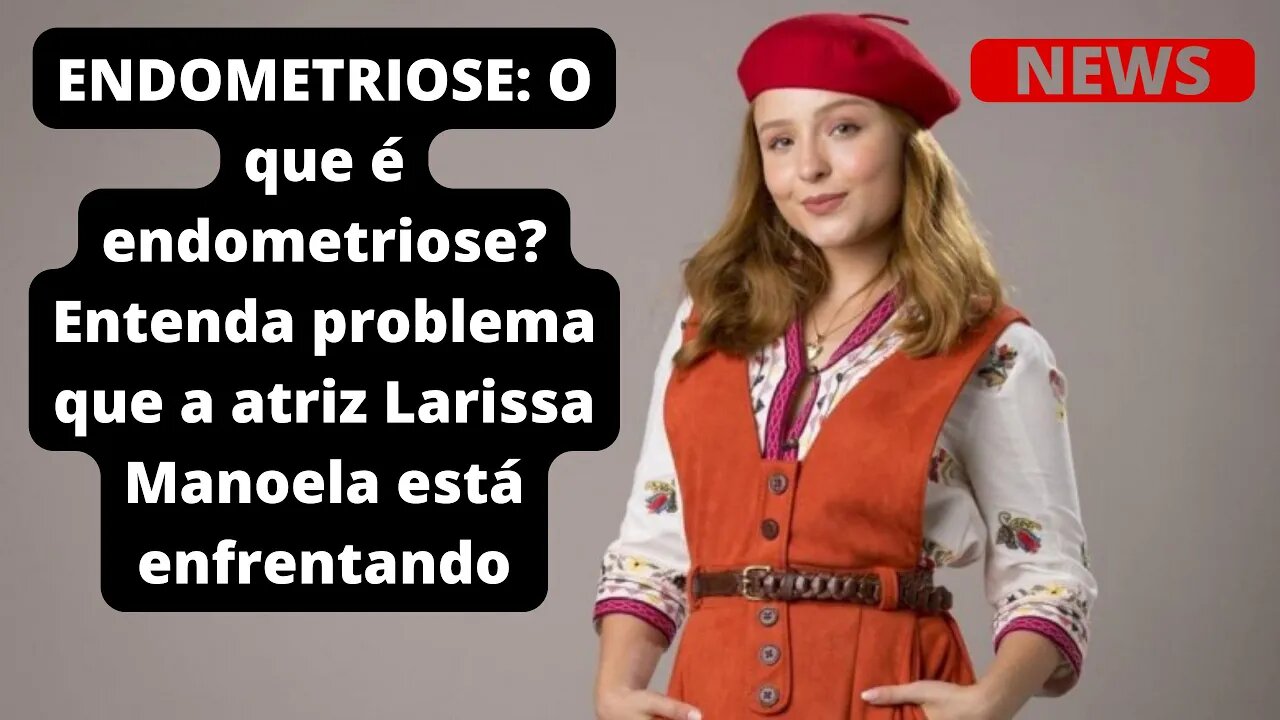 ENDOMETRIOSE: O que é endometriose? Entenda problema que a atriz Larissa Manoela está enfrentando