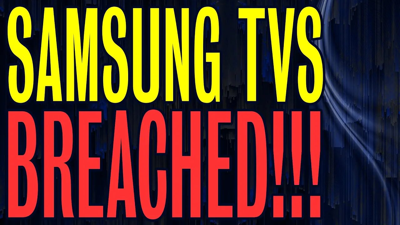 Samsung TVs BREACHED!!!