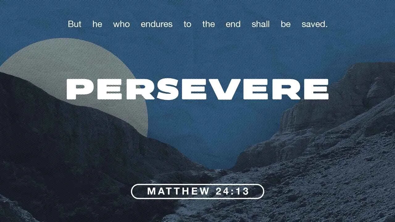 Persevere (Matthew 24:13)